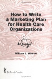 How to Write a Marketing Plan for Health Care Organizations
