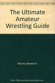 The Ultimate Amateur Wrestling Guide