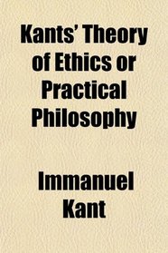 Kants' Theory of Ethics or Practical Philosophy