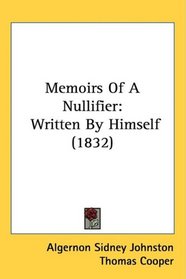 Memoirs Of A Nullifier: Written By Himself (1832)