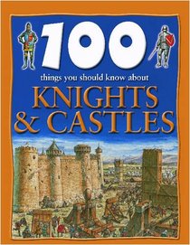 100 Things You Should Know About Knights & Castles