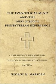 The Evangelical Mind and the New School Presbyterian Experience: A Case Study of Thought and Theology in Nineteenth-Century America (Yale Publications in American Studies)