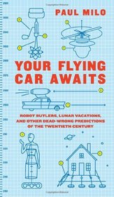 Your Flying Car Awaits: Robot Butlers, Lunar Vacations, and Other Dead-Wrong Predictions of the Twentieth Century