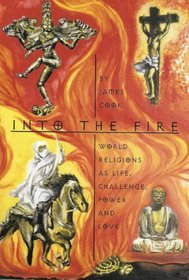 Into the Fire: World Religions As Life, Challenge, Power and Love