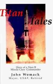 Titan Tales: Diary of a Titan II Missile Crew Commander.