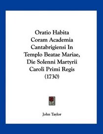 Oratio Habita Coram Academia Cantabrigiensi In Templo Beatae Mariae, Die Solenni Martyrii Caroli Primi Regis (1730) (Latin Edition)