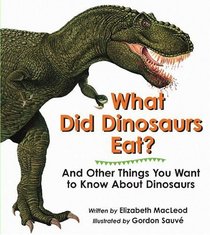 What Did Dinosaurs Eat?: And Other Things You Want to Know About Dinosaurs