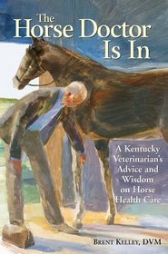 The Horse Doctor is In : A Kentucky Veterinarian's Guide to Horse Health