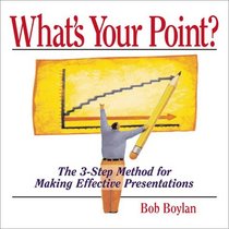 What's Your Point?: The 3-Step Method for Making Effective Presentations