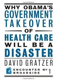 Why Obama's Government Takeover of Health Care Will Be a Disaster (Encounter Broadsides)