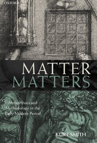 Matter Matters: Metaphysics and Methodology in the Early Modern Period