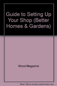 Better Homes and Gardens Wood Guide to Setting Up Your Shop (Better Homes and Gardens Wood)