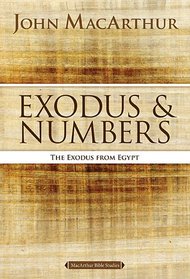 Exodus and Numbers: The Exodus from Egypt (MacArthur Bible Studies)