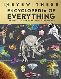 Eyewitness Encyclopedia of Everything: The Ultimate Guide to the World Around You (DK Eyewitness Books)