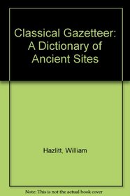 Classical Gazetteer: A Dictionary of Ancient Sites