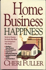 Home Business Happiness : Secrets on Keeping the Family Ship Afloat--From Entrepreneurs Who Made It