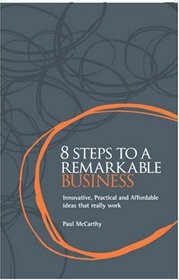 8 Steps to a remarkable Business: Innovative, Practical and Affordable ideas that really work
