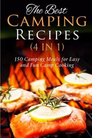 The Best Camping Recipes (4 in 1): 150 Camping Meals for Easy and Fun Camp Cooking (Outdoor Cooking & Camping Cookbook)