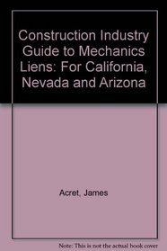 Construction Industry Guide to Mechanics Liens: For California, Nevada and Arizona