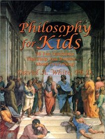 Philosophy for Kids : 40 Fun Questions That Help You Wonder ... About Everything!