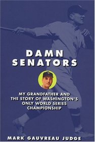Damn Senators: My Grandfather and the Story of Washington's Only World Series Championship