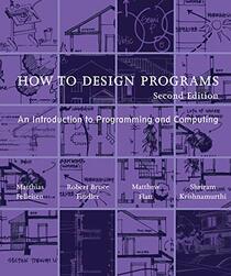 How to Design Programs, second edition: An Introduction to Programming and Computing (The MIT Press)
