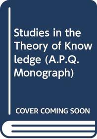 Studies in the Theory of Knowledge (A.P.Q.Monograph)