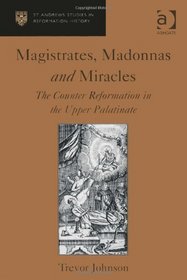 Magistrates, Madonnas and Miracles (St Andrews Studies in Reformation History)