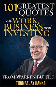 101 Greatest Quotes on Work, Business and Investing from Warren Buffet: Powerful Quotes and Life Lessons from Famous People