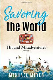 Savoring the World: Hit and Misadventures - a memoir