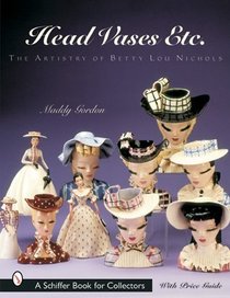 Head Vases, Etc: The Artistry of Betty Lou Nichols (Schiffer Book for Collectors)