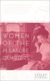 Women of the Pleasure Quarters : The Secret History of the Geisha