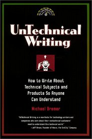 Untechnical Writing - How to Write About Technical Subjects and Products So Anyone Can Understand (Untechnical Press Books for Writers Series)