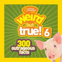 National Geographic Kids Weird but True! 6: 300 Outrageous Facts