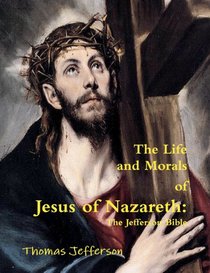 The Life and Morals of Jesus of Nazareth - The Jefferson Bible