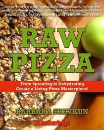 Raw Pizza: From Sprouting to Dehydrating - Create a Living Pizza Masterpiece! (The Complete Book of Raw Food Series)