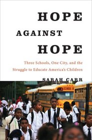 Hope Against Hope: Three Schools, One City, and the Struggle to Educate America's Children