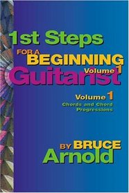 1st Steps for a Beginning Guitarist Volume One: Chords and Chord Progressions for the Guitar