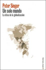 Un Solo Mundo/ One World: La Etica De La Globalizacion/ the Ethics of Globalization (Paidos Estado Y Sociedad / Paidos State and Society)