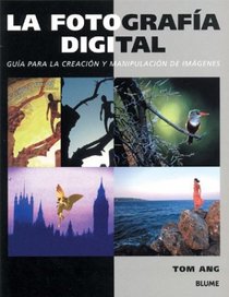 La fotografia digital: Guia para la creacion y manipulacion de imagenes