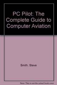 PC Pilot: The Complete Guide to Computer Aviation