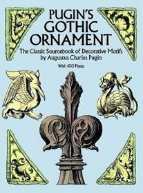 Pugin's Gothic Ornament : The Classic Sourcebook of Decorative Motifs with 100 Plates (Dover Pictorial Archive Series)