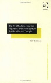 The Art of Suffering and the Impact of Seventeenth-Century Anti-Providential Thought (Ashgate New Critical Thinking in Religion, Theology, and Biblical ... in Religion, Theology, and Biblical Studies)