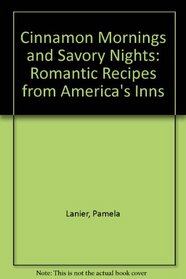 Cinnamon Mornings and Savory Nights: Romantic Recipes from America's Inns