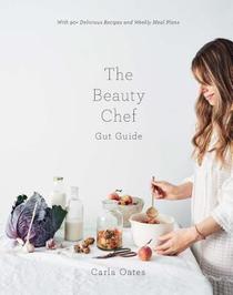 The Beauty Chef Gut Guide: With 90+ Delicious Recipes and Weekly Meal Plans