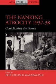 The Nanking Atrocity, 1937-38 (Asia-Pacific Studies)