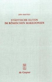 Städtische Eliten im römischen Makedonien: Untersuchungen zur Formierung und Struktur (Beitrage Zur Altertumskunde) (German Edition)