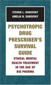Psychotropic Drug Prescriber's Survival Guide: Ethical Mental Health Treatment in the Age of Big Pharma