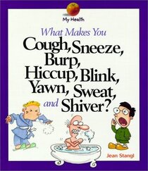 What Makes You Cough, Sneeze, Burp, Hiccup, Blink, Yawn, Sweat, and Shiver? (My Health)