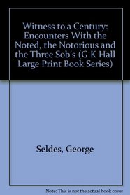 Witness to a Century: Encounters With the Noted, the Notorious and the Three Sob's (G.K. Hall large print book series)